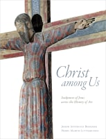 Christ Among Us: Sculpted Images of Jesus From Across the History of Art Hardback