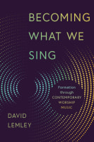 Becoming What We Sing: Formation Through Contemporary Worship Music (Calvin Institute Of Christian Worship Liturgical Studies Series) Paperback