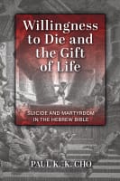 Willingness to Die and the Gift of Life: Suicide and Martyrdom in the Hebrew Bible Paperback