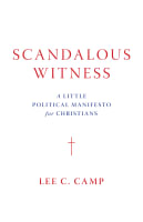 Scandalous Witness: A Little Political Manifesto For Christians Hardback