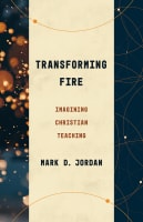 Transforming Fire: Imagining Christian Teaching Paperback