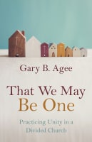 That We May Be One: Practicing Unity in a Divided Church Paperback