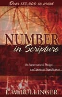 Number in Scripture: Its Supernatural Design And Spiritual Significance Paperback