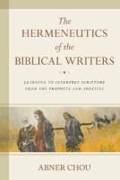 The Hermeneutics of the Biblical Writers: Learning to Interpret Scripture From the Prophets and Apostles Paperback
