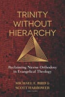 Trinity Without Hierarchy: Reclaiming Nicene Orthodoxy in Evangelical Theology Paperback