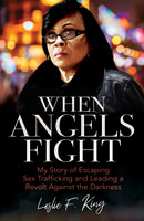 When Angels Fight: My Story of Escaping Sex Trafficking and Leading a Revolt Against the Darkness Paperback