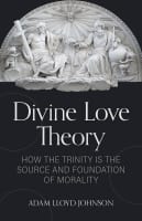 Divine Love Theory: How the Trinity is the Source and Foundation of Morality Paperback