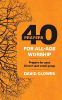 40 Prayers For All-Age Worship: Prayers For Your Church and Small Group Paperback