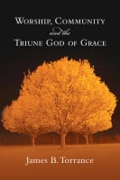 Worship, Community, and the Triune God of Grace Paperback