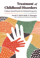 Treatment of Childhood Disorders: Evidence-Based Practice in Christian Perspective (Christian Association For Psychological Studies Books Series) Hardback