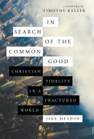 In Search of the Common Good: Christian Fidelity in a Fractured World Hardback