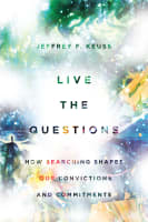 Live the Questions: How Searching Shapes Our Convictions and Commitments Paperback