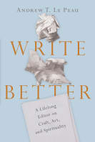 Write Better: A Lifelong Editor on Craft, Art, and Spirituality Paperback