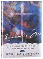 Remember Me: A Novella About Finding Our Way to the Cross Hardback