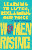 Women Rising: Learning to Listen, Reclaiming Our Voice Paperback