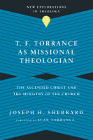 T. F. Torrance as Missional Theologian: The Ascended Christ and the Ministry of the Church Paperback