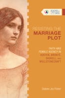 Resisting the Marriage Plot: Faith and Female Agency in Austen, Bront, Gaskell, and Wollstonecraft (Studies In Theology And The Arts Series) Paperback