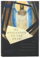 "He Descended to the Dead": An Evangelical Theology of Holy Saturday Paperback