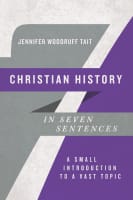 Christian History in Seven Sentences: A Small Introduction to a Vast Topic Paperback