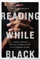 Reading While Black: African American Biblical Interpretation as An Exercise in Hope Paperback