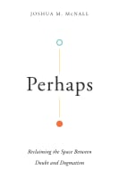 Perhaps: Reclaiming the Space Between Doubt and Dogmatism Paperback