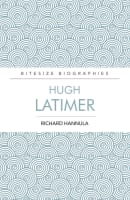 Hugh Latimer: The Formost Preacher of the English Reformation (Bitesize Biographies Series) Paperback