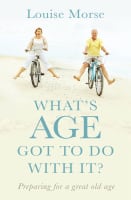 What's Age Got to Do With It?: Preparing For a Great Old Age Paperback