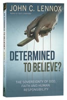 Determined to Believe: The Sovereignty of God, Freedom, Faith, and Human Responsibility Paperback