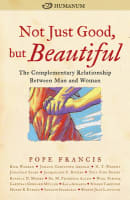Not Just Good, But Beautiful: The Complementary Relationship Between Man and Woman Paperback