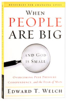 When People Are Big and God is Small: Overcoming Peer Pressure, Codependency, and the Fear of Man Paperback