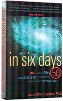 In Six Days: Why 50 Scientists Choose to Believe in Creation Paperback