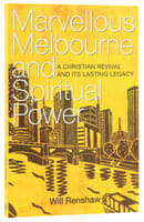 Marvellous Melbourne and Spiritual Power: A Christian Revival and Its Lasting Legacy Paperback