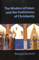 The Wisdom of Islam and the Foolishness of Christianity Paperback