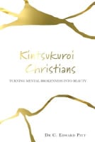 Kintsukuroi Christians: Turning Mental Brokenness Into Beauty Paperback