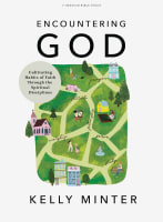 Encountering God: Cultivating Habits of Faith Through the Spiritual Disciplines (Bible Study Book) Paperback
