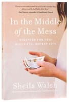 In the Middle of the Mess: Strength For the Beautiful, Broken Life Paperback