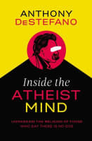 Inside the Atheist Mind: Unmasking the Religion of Those Who Say There is No God Paperback