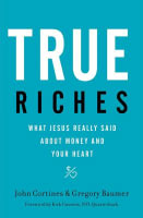 True Riches: What Jesus Really Said About Money and Your Heart Hardback