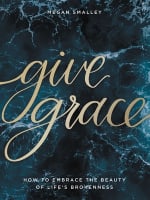 Give Grace: How to Embrace the Beauty of Life's Brokenness Hardback