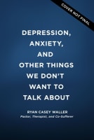 Depression, Anxiety, and Other Things We Don't Want to Talk About Paperback