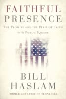 Faithful Presence: The Promise and the Peril of Faith in the Public Square Paperback