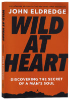 Wild At Heart: Discovering the Secret of a Man's Soul (Expanded Edition) Paperback