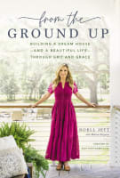 From the Ground Up: Building a Dream House - and a Beautiful Life - Through Grit and Grace Hardback
