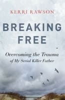 Breaking Free: Overcoming the Trauma of My Serial Killer Father Hardback