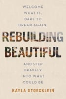 Rebuilding Beautiful: Welcome What Is, Dare to Dream Again, and Step Bravely Into What Could Be International Trade Paper Edition