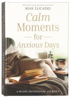 Calm Moments For Anxious Days: A 90-Day Devotional Journey Hardback