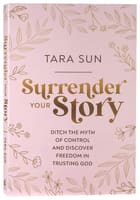 Surrender Your Story: Ditch the Myth of Control and Discover Freedom in Trusting God International Trade Paper Edition