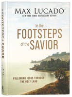 In the Footsteps of the Savior: Following Jesus Through the Holy Land Hardback