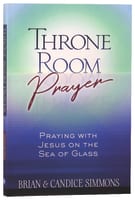 Throne Room Prayer: Praying With Jesus on the Sea of Glass Paperback