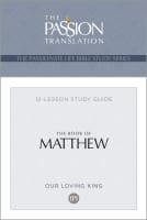 Book of Matthew (TPT, 12 Lesson Bible Study Guide) (The Passionate Life Bible Study Series) Paperback